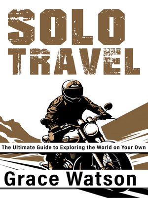 cover image of Solo Travel--The Ultimate Guide to Exploring the World on Your Own